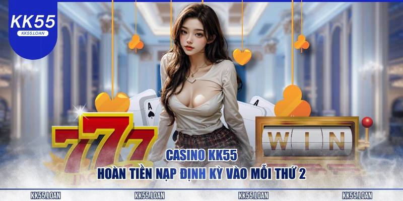 Casino KK55 hoàn tiền nạp định kì 