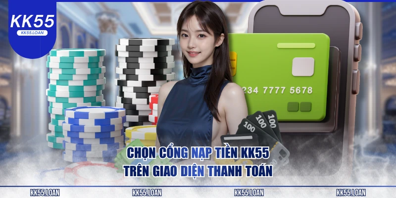 Cổng nạp tiền giao dịch đang có tại KK55